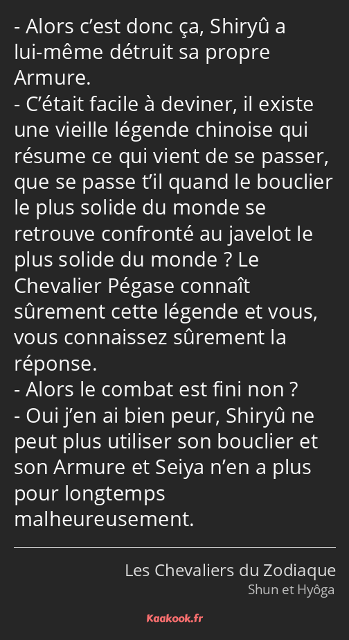 Alors c’est donc ça, Shiryû a lui-même détruit sa propre Armure. C’était facile à deviner, il…