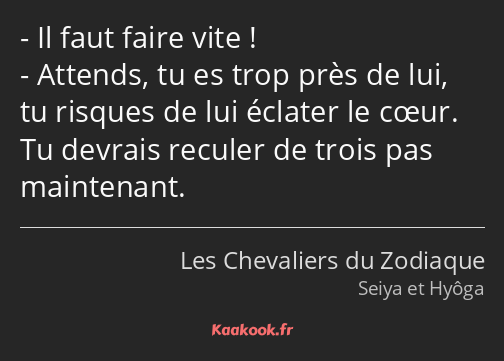 Il faut faire vite ! Attends, tu es trop près de lui, tu risques de lui éclater le cœur. Tu devrais…