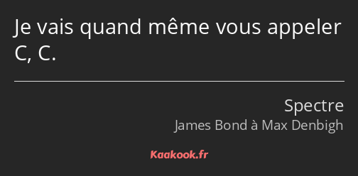 Je vais quand même vous appeler C, C.