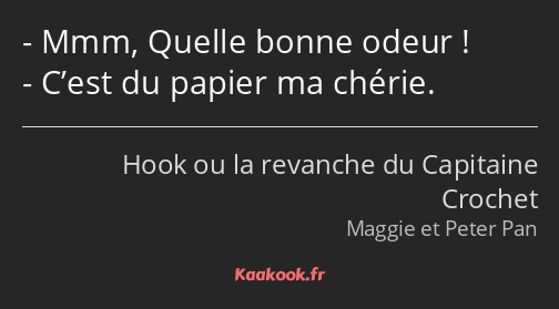 Mmm, Quelle bonne odeur ! C’est du papier ma chérie.