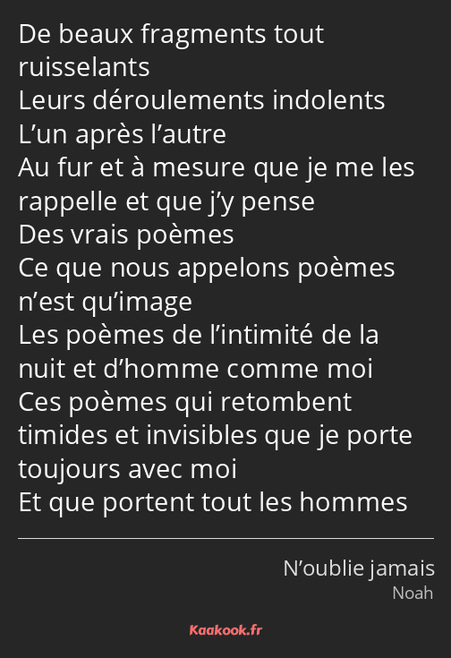 De beaux fragments tout ruisselants Leurs déroulements indolents L’un après l’autre Au fur et à…