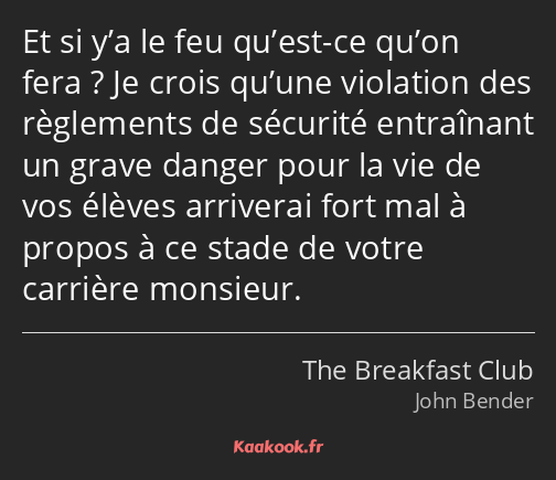 Et si y’a le feu qu’est-ce qu’on fera ? Je crois qu’une violation des règlements de sécurité…