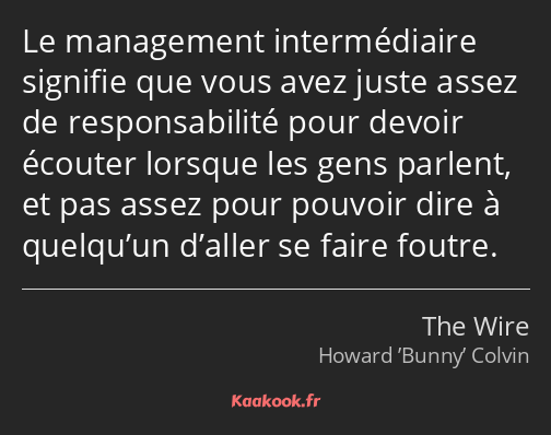 Le management intermédiaire signifie que vous avez juste assez de responsabilité pour devoir…