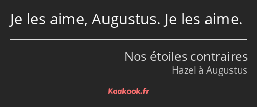 Je les aime, Augustus. Je les aime.