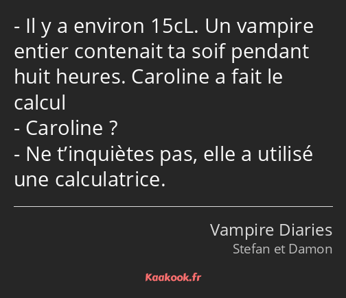 Il y a environ 15cL. Un vampire entier contenait ta soif pendant huit heures. Caroline a fait le…