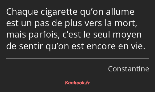 Chaque cigarette qu’on allume est un pas de plus vers la mort, mais parfois, c’est le seul moyen de…