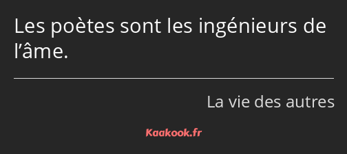 Les poètes sont les ingénieurs de l’âme.