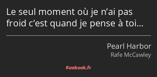 Le seul moment où je n’ai pas froid c’est quand je pense à toi…