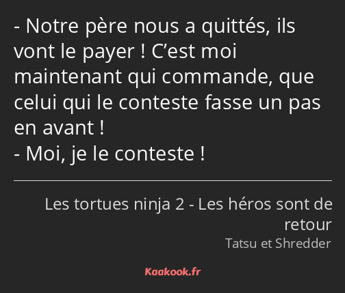 Notre père nous a quittés, ils vont le payer ! C’est moi maintenant qui commande, que celui qui le…