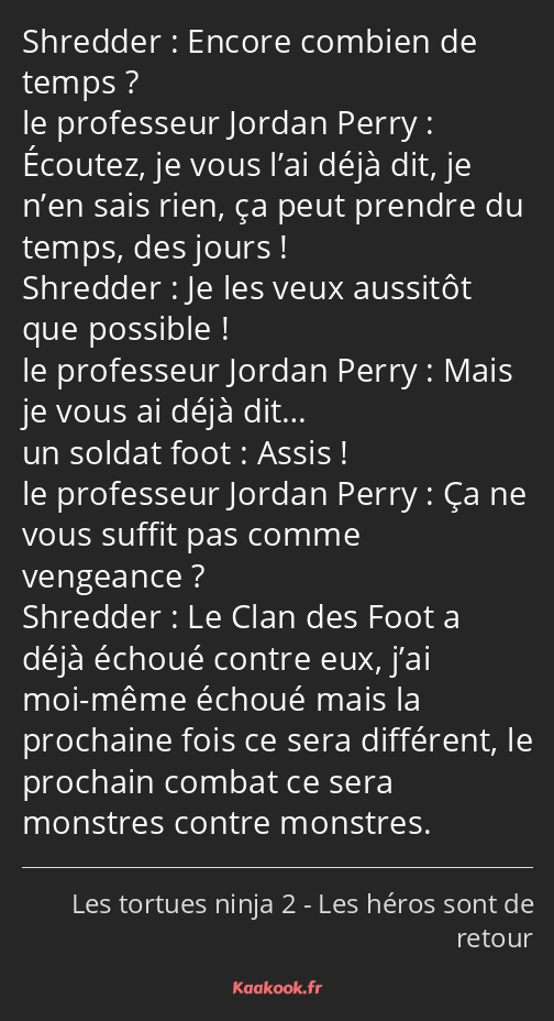 Encore combien de temps ? Écoutez, je vous l’ai déjà dit, je n’en sais rien, ça peut prendre du…
