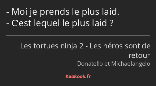 Moi je prends le plus laid. C’est lequel le plus laid ?