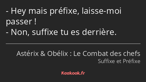 Hey mais préfixe, laisse-moi passer ! Non, suffixe tu es derrière.
