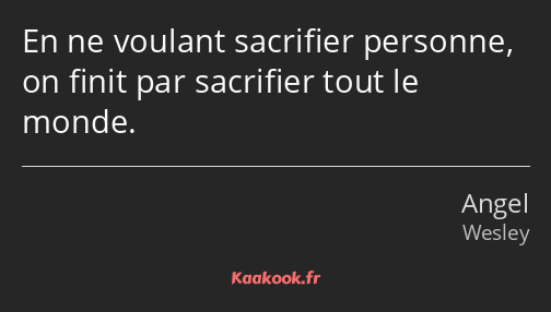 En ne voulant sacrifier personne, on finit par sacrifier tout le monde.