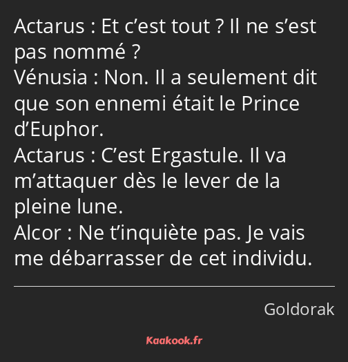 Et c’est tout ? Il ne s’est pas nommé ? Non. Il a seulement dit que son ennemi était le Prince…