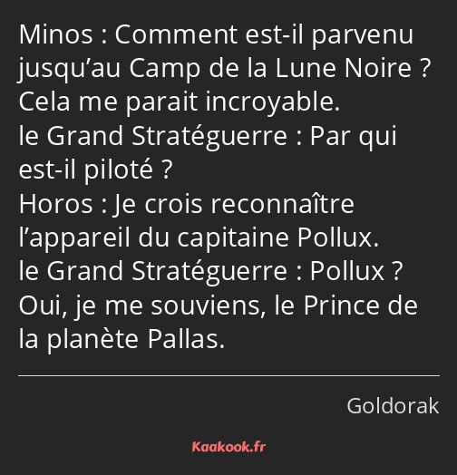 Comment est-il parvenu jusqu’au Camp de la Lune Noire ? Cela me parait incroyable. Par qui est-il…