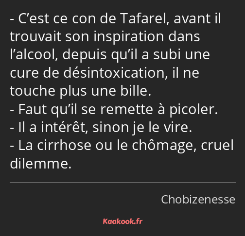 C’est ce con de Tafarel, avant il trouvait son inspiration dans l’alcool, depuis qu’il a subi une…