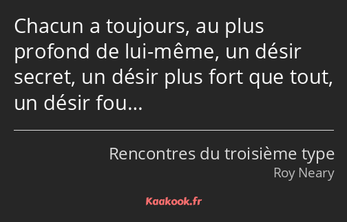 Chacun a toujours, au plus profond de lui-même, un désir secret, un désir plus fort que tout, un…