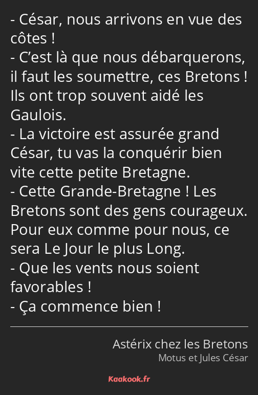 César, nous arrivons en vue des côtes ! C’est là que nous débarquerons, il faut les soumettre, ces…