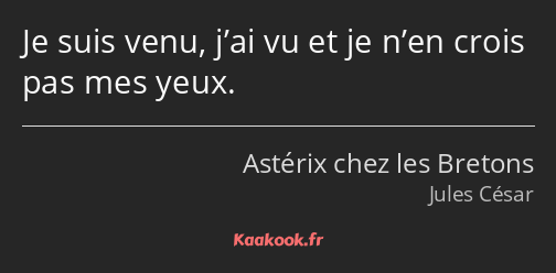 Je suis venu, j’ai vu et je n’en crois pas mes yeux.