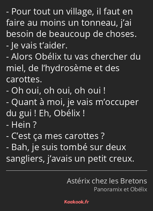 Pour tout un village, il faut en faire au moins un tonneau, j’ai besoin de beaucoup de choses. Je…