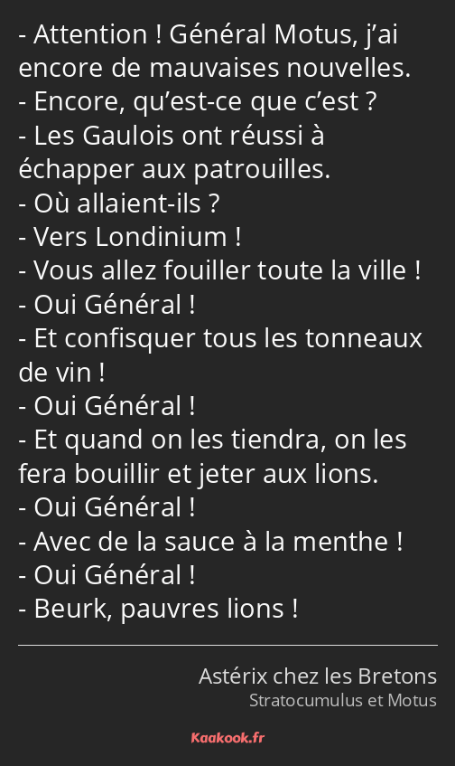 Attention ! Général Motus, j’ai encore de mauvaises nouvelles. Encore, qu’est-ce que c’est ? Les…