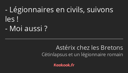 Légionnaires en civils, suivons les ! Moi aussi ?