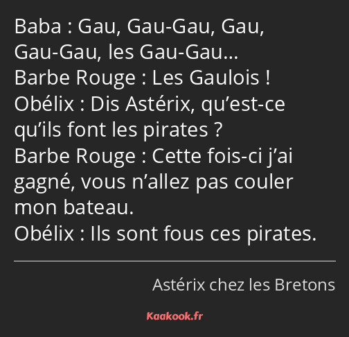 Gau, Gau-Gau, Gau, Gau-Gau, les Gau-Gau… Les Gaulois ! Dis Astérix, qu’est-ce qu’ils font les…