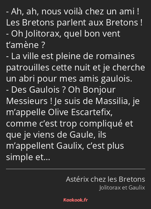 Ah, ah, nous voilà chez un ami ! Les Bretons parlent aux Bretons ! Oh Jolitorax, quel bon vent…