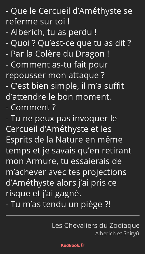 Que le Cercueil d’Améthyste se referme sur toi ! Alberich, tu as perdu ! Quoi ? Qu’est-ce que tu as…
