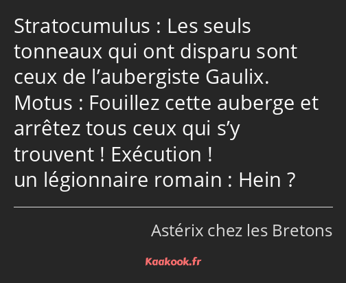 Les seuls tonneaux qui ont disparu sont ceux de l’aubergiste Gaulix. Fouillez cette auberge et…