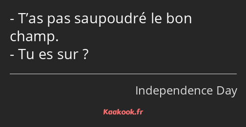 T’as pas saupoudré le bon champ. Tu es sur ?