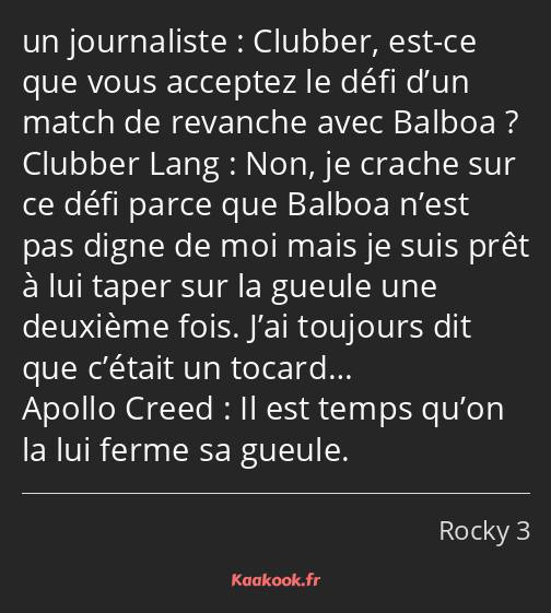 Clubber, est-ce que vous acceptez le défi d’un match de revanche avec Balboa ? Non, je crache sur…