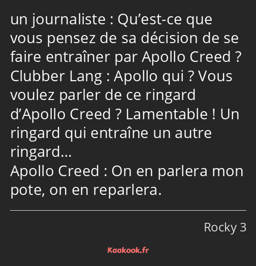 Qu’est-ce que vous pensez de sa décision de se faire entraîner par Apollo Creed ? Apollo qui ? Vous…