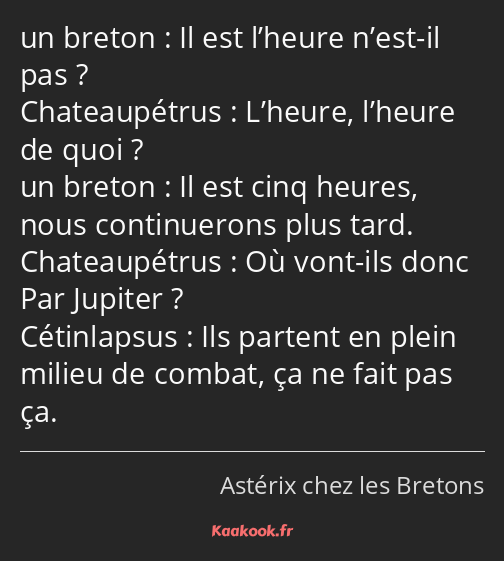 Il est l’heure n’est-il pas ? L’heure, l’heure de quoi ? Il est cinq heures, nous continuerons plus…