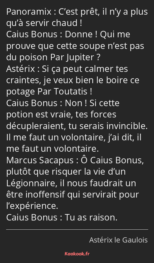 C’est prêt, il n’y a plus qu’à servir chaud ! Donne ! Qui me prouve que cette soupe n’est pas du…