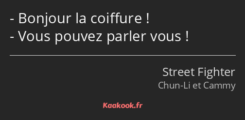 Bonjour la coiffure ! Vous pouvez parler vous !