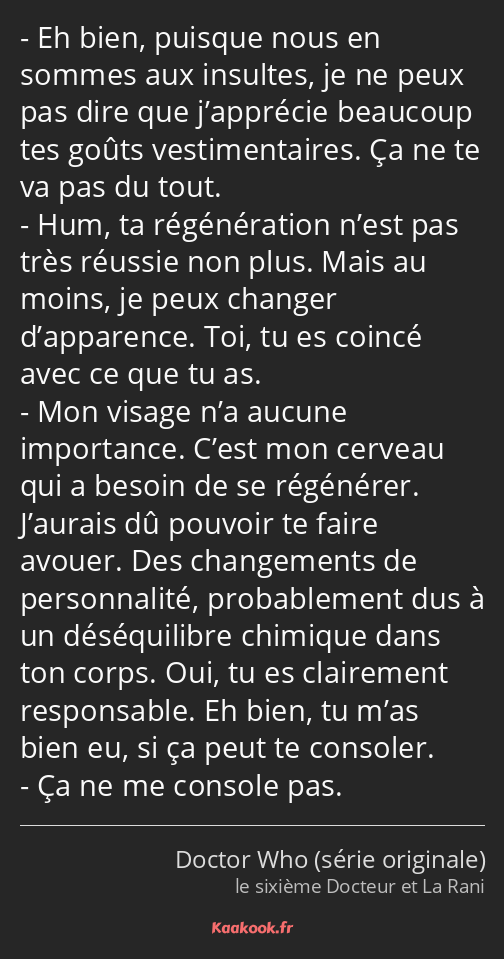 Eh bien, puisque nous en sommes aux insultes, je ne peux pas dire que j’apprécie beaucoup tes goûts…