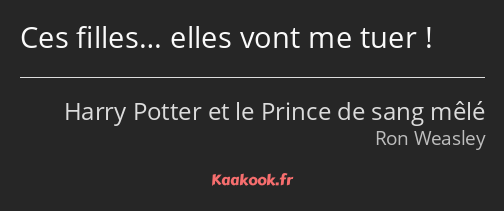 Ces filles… elles vont me tuer !