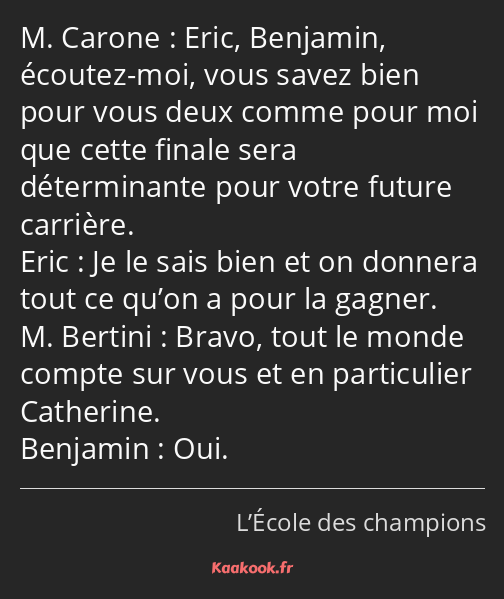 Eric, Benjamin, écoutez-moi, vous savez bien pour vous deux comme pour moi que cette finale sera…
