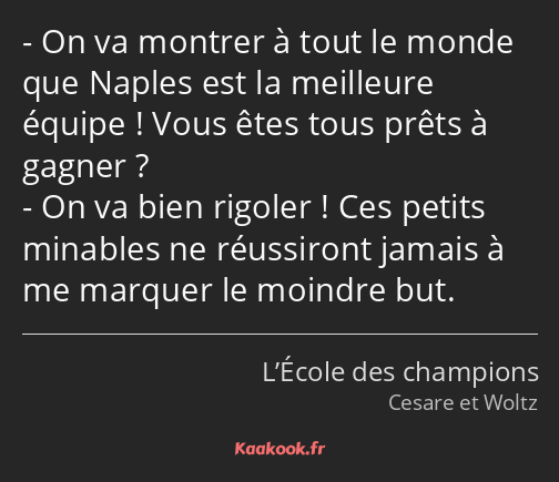 On va montrer à tout le monde que Naples est la meilleure équipe ! Vous êtes tous prêts à gagner…