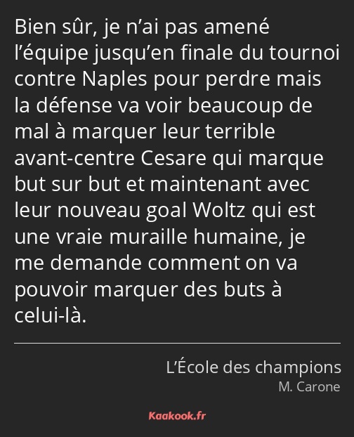 Bien sûr, je n’ai pas amené l’équipe jusqu’en finale du tournoi contre Naples pour perdre mais la…
