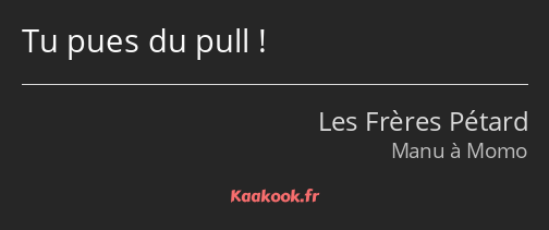 Tu pues du pull !