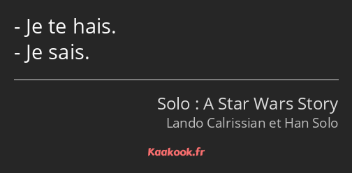 Je te hais. Je sais.