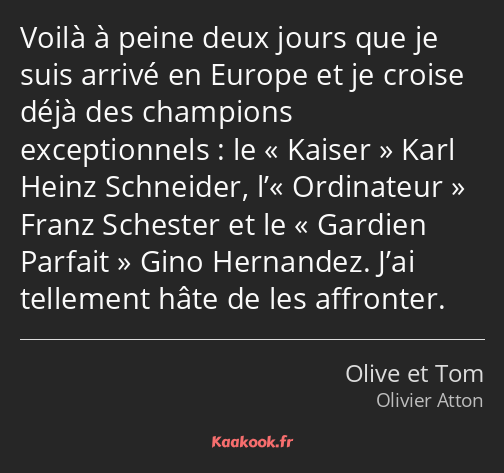Voilà à peine deux jours que je suis arrivé en Europe et je croise déjà des champions exceptionnels…
