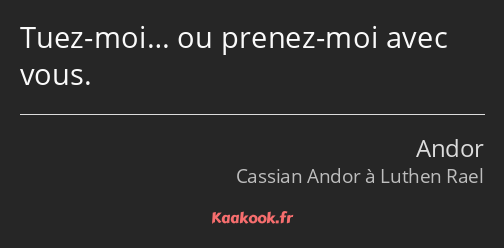 Tuez-moi… ou prenez-moi avec vous.
