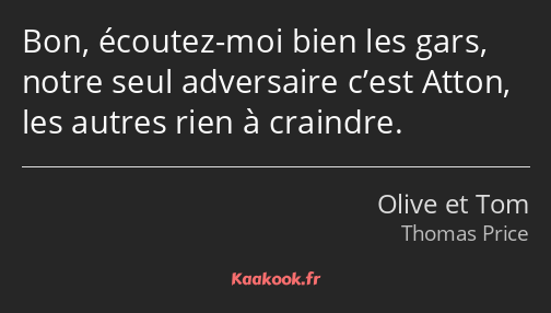 Bon, écoutez-moi bien les gars, notre seul adversaire c’est Atton, les autres rien à craindre.
