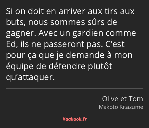 Si on doit en arriver aux tirs aux buts, nous sommes sûrs de gagner. Avec un gardien comme Ed, ils…