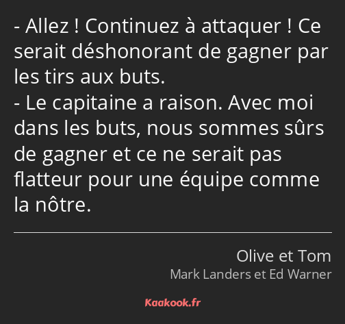 Allez ! Continuez à attaquer ! Ce serait déshonorant de gagner par les tirs aux buts. Le capitaine…