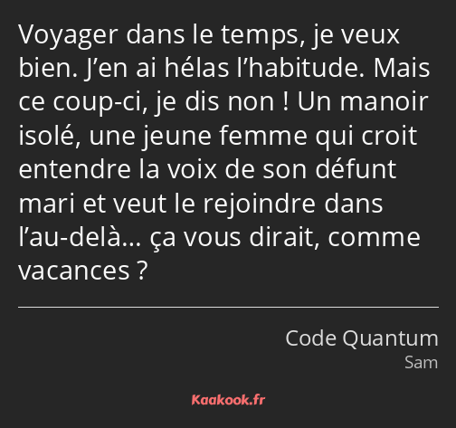 Voyager dans le temps, je veux bien. J’en ai hélas l’habitude. Mais ce coup-ci, je dis non ! Un…