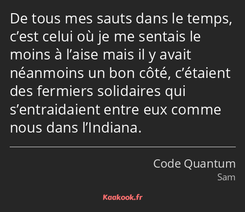 De tous mes sauts dans le temps, c’est celui où je me sentais le moins à l’aise mais il y avait…